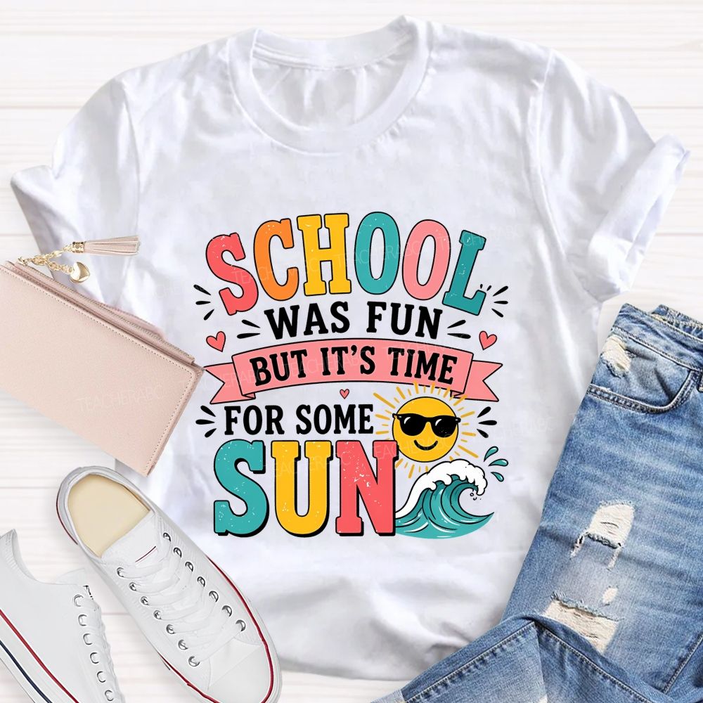 School Was Fun But It'S Time For Some Sun Teacher T-shirt