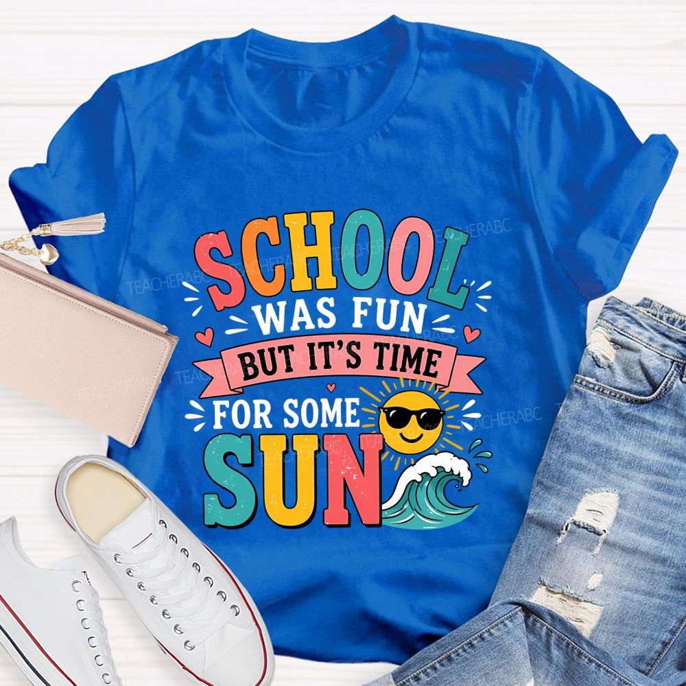 School Was Fun But It'S Time For Some Sun Teacher T-shirt