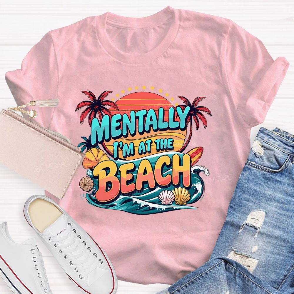 Mentally I'M At The Beach Summer Break Teacher T-shirt