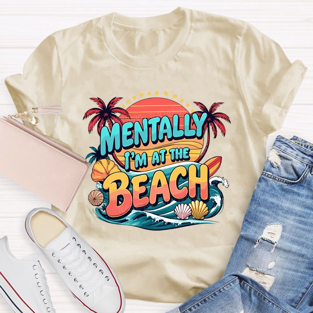 Mentally I'M At The Beach Summer Break Teacher T-shirt