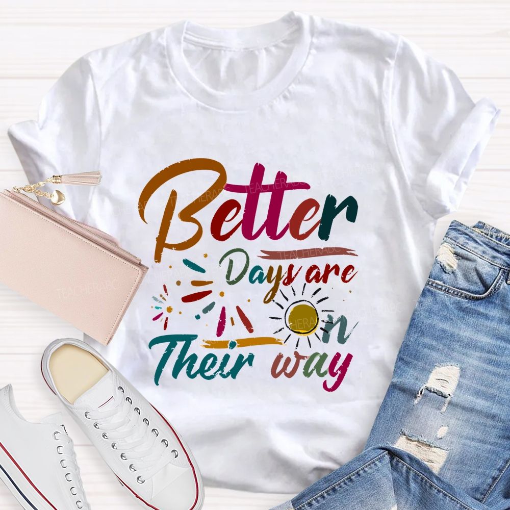 Better Days Are On Their Way Teacher T-shirt