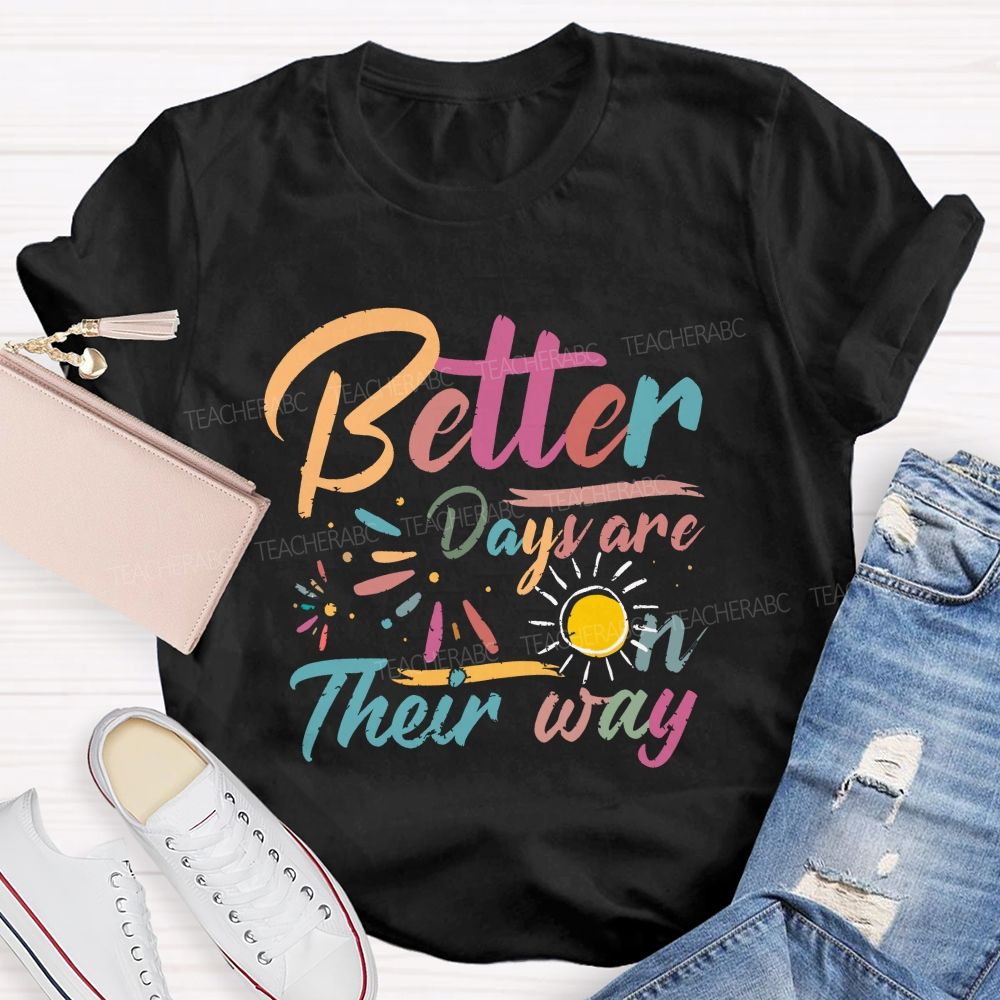 Better Days Are On Their Way Teacher T-shirt
