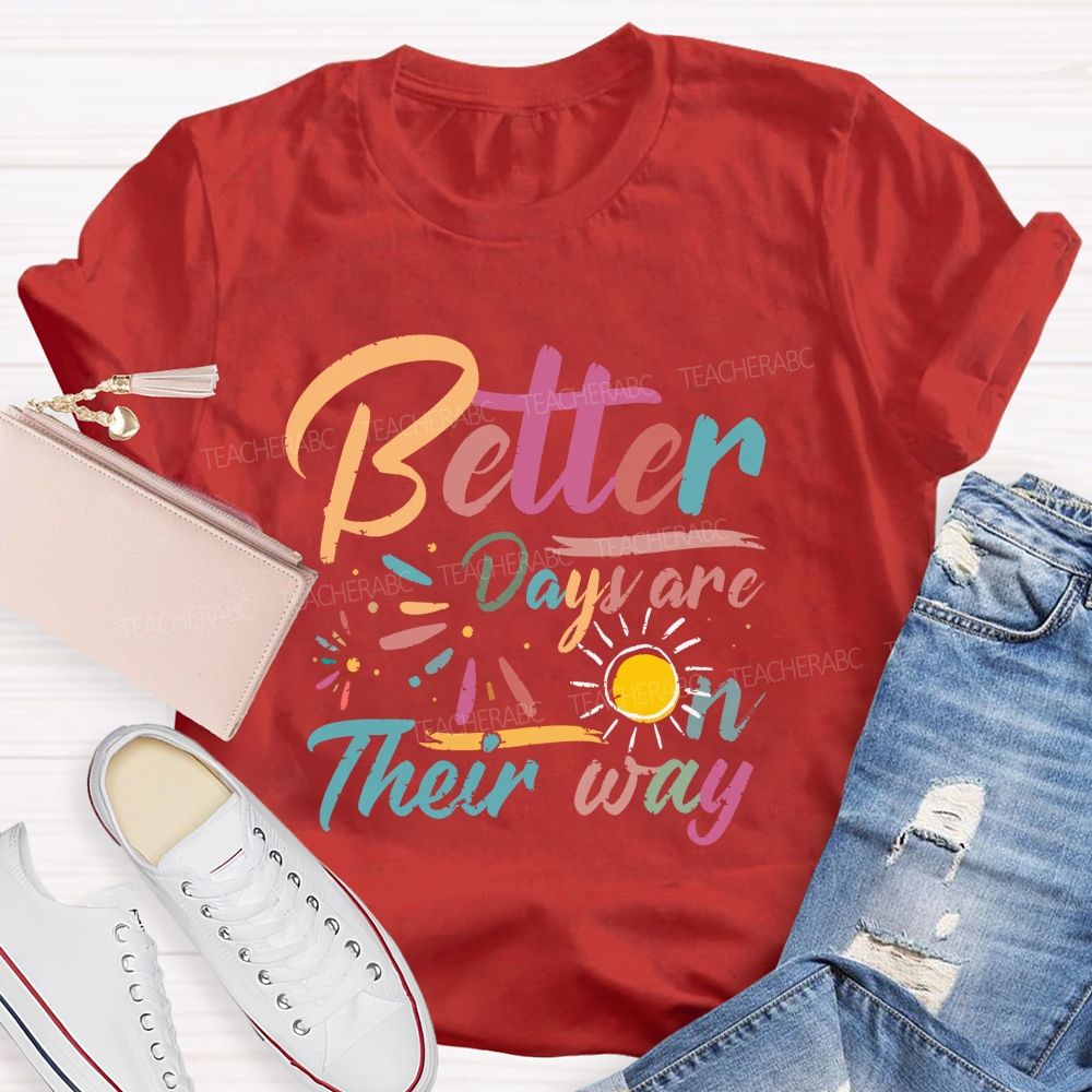 Better Days Are On Their Way Teacher T-shirt