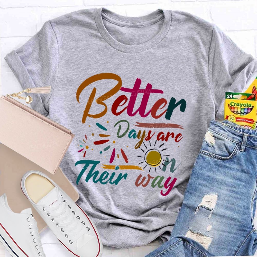 Better Days Are On Their Way Teacher T-shirt