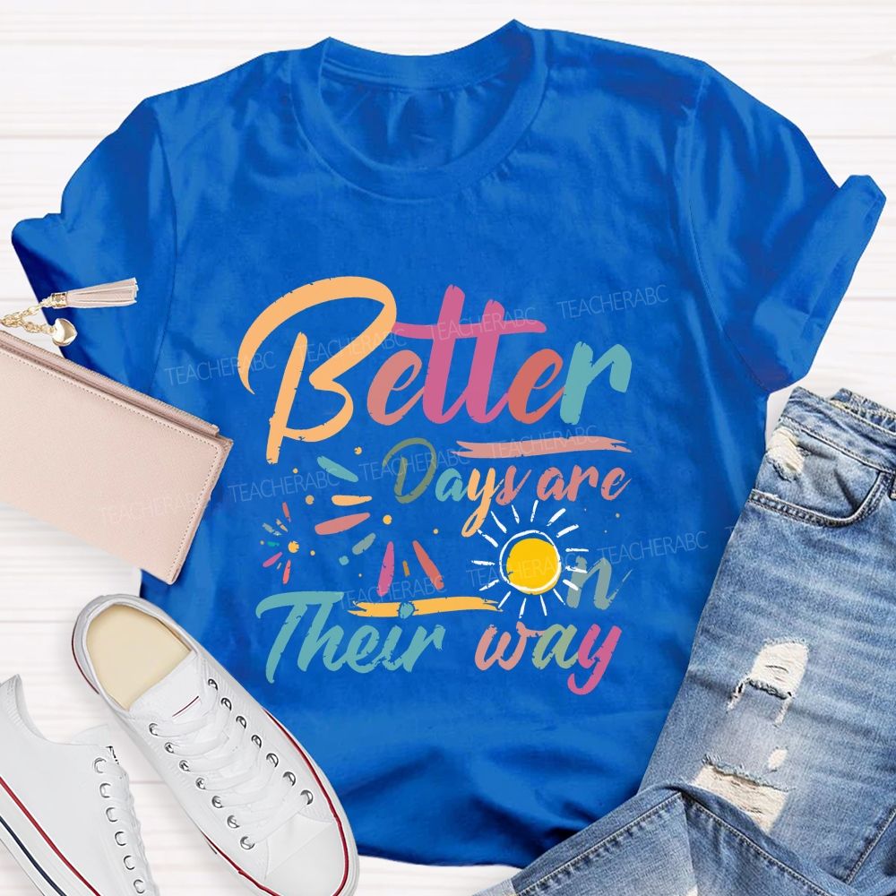 Better Days Are On Their Way Teacher T-shirt