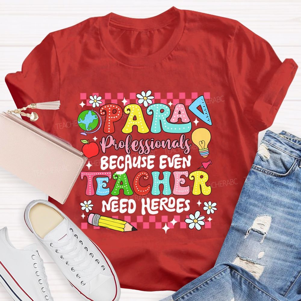 Paraprofessional Because Even Teachers Need Heroes Teacher T-shirt