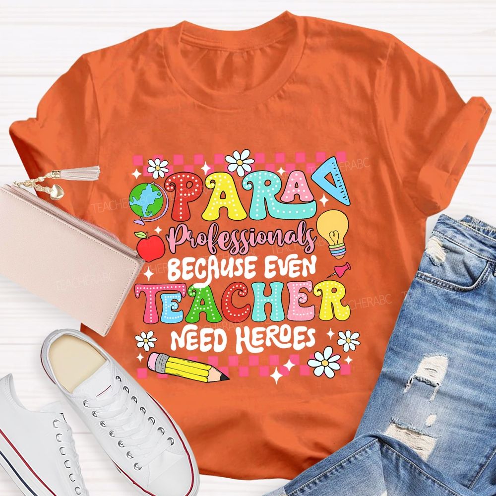 Paraprofessional Because Even Teachers Need Heroes Teacher T-shirt