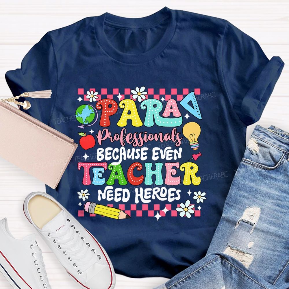 Paraprofessional Because Even Teachers Need Heroes Teacher T-shirt