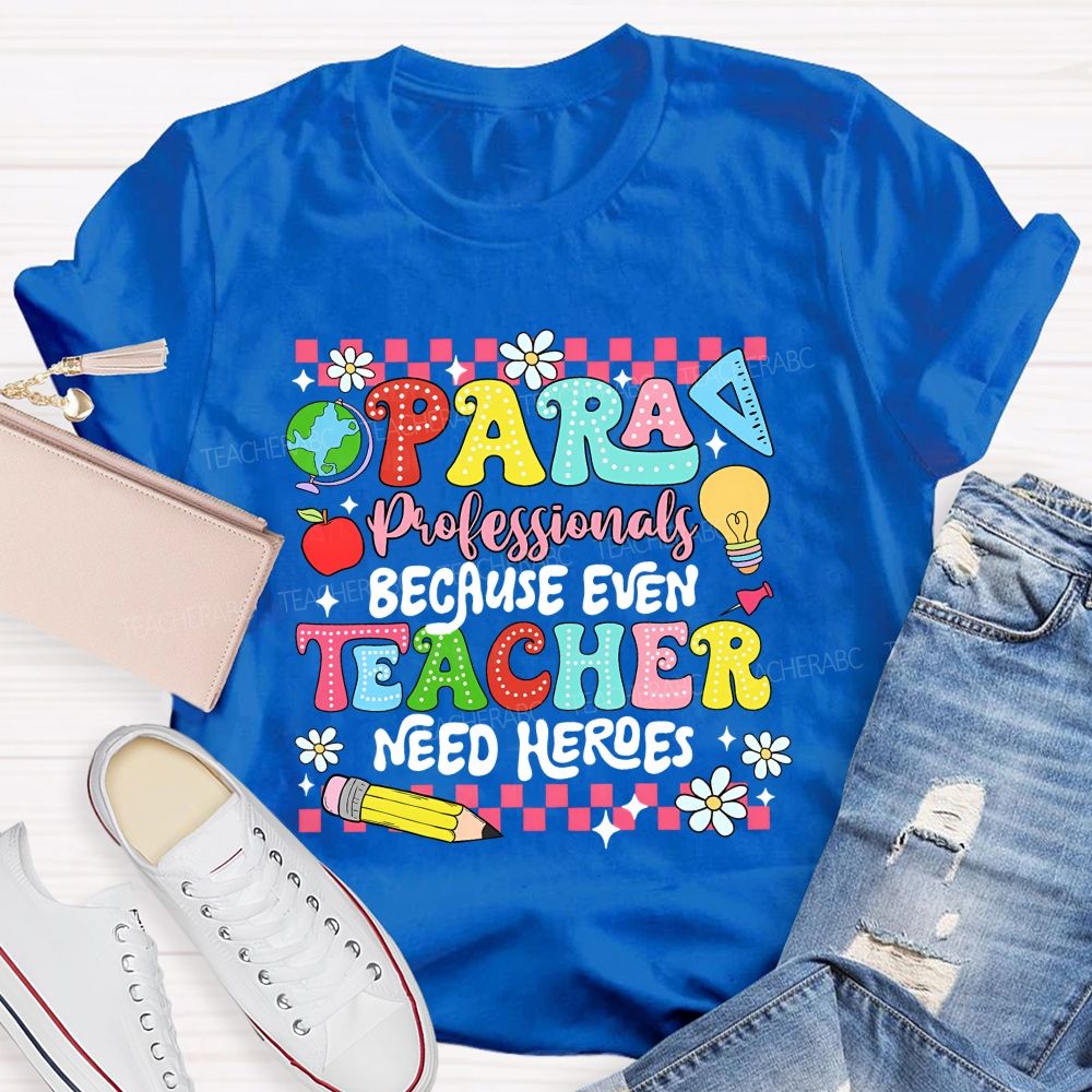 Paraprofessional Because Even Teachers Need Heroes Teacher T-shirt