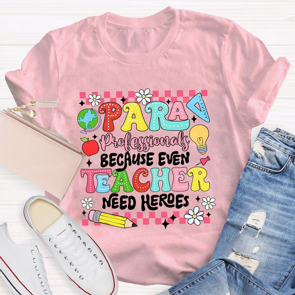Paraprofessional Because Even Teachers Need Heroes Teacher T-shirt