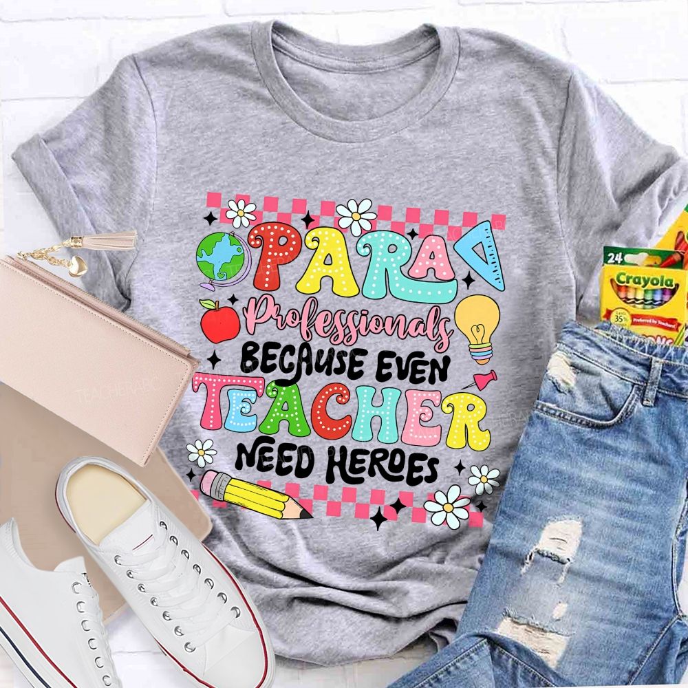 Paraprofessional Because Even Teachers Need Heroes Teacher T-shirt
