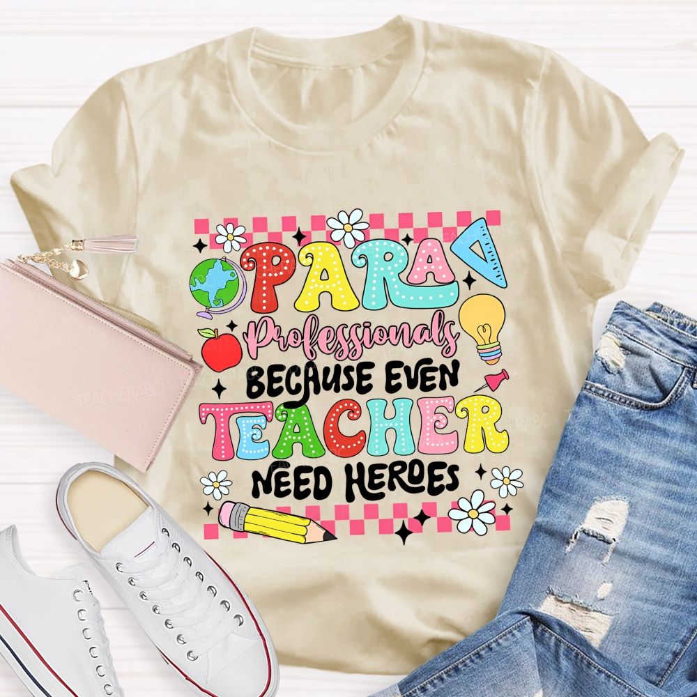 Paraprofessional Because Even Teachers Need Heroes Teacher T-shirt