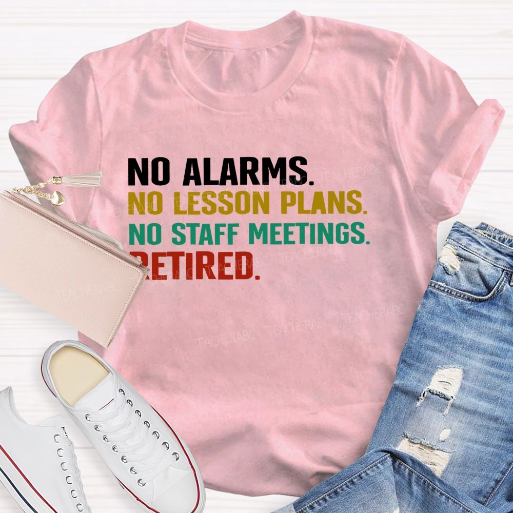 No Alarms No Lesson Plans No Staff Meetings Retired  Teacher T-shirt