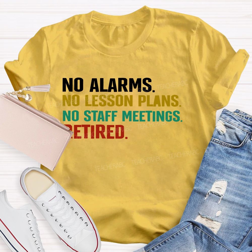 No Alarms No Lesson Plans No Staff Meetings Retired  Teacher T-shirt
