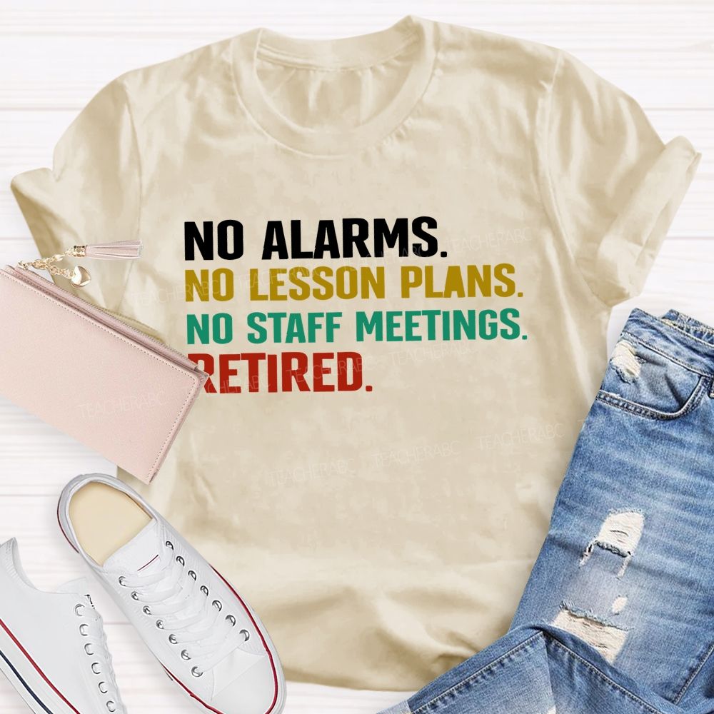 No Alarms No Lesson Plans No Staff Meetings Retired  Teacher T-shirt