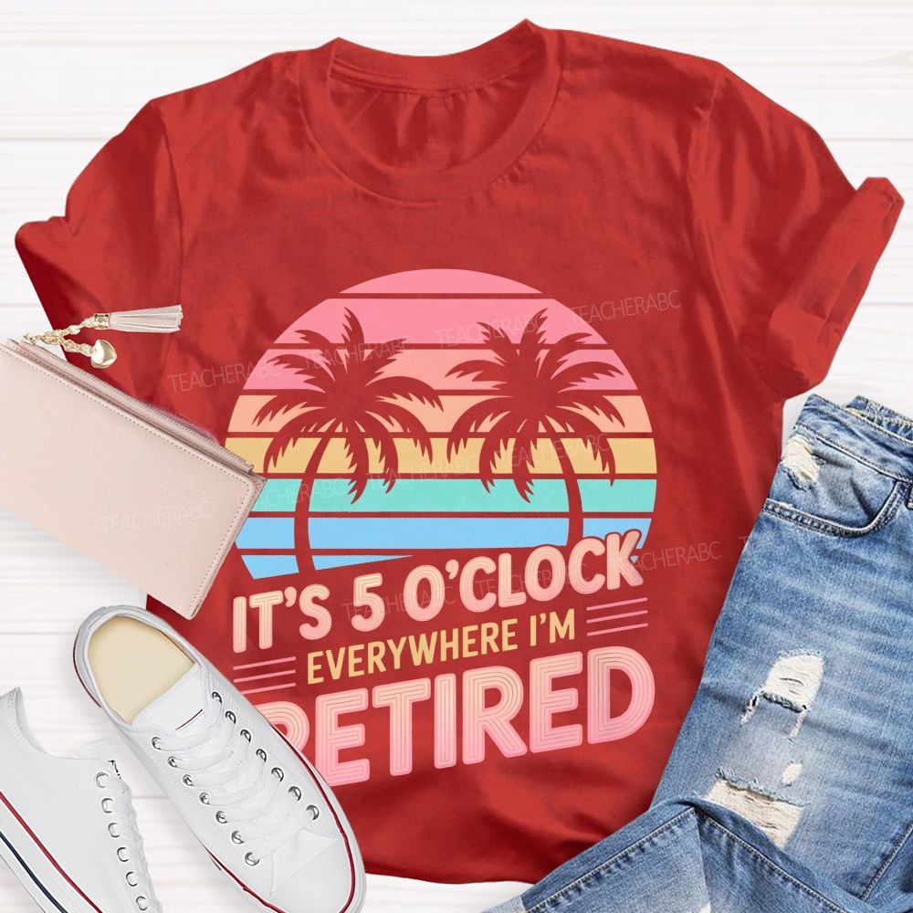 It's 5 O'clock Everywhere I'm Retired Pattern  Teacher T-shirt