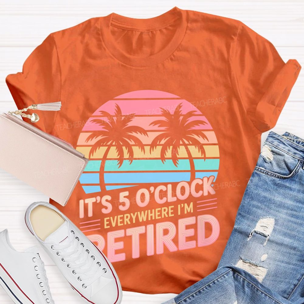 It's 5 O'clock Everywhere I'm Retired Pattern  Teacher T-shirt