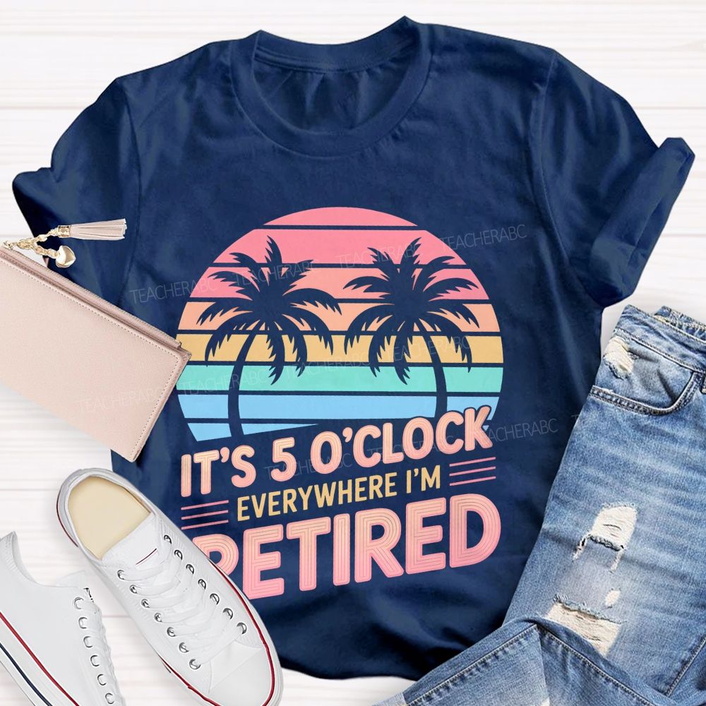 It's 5 O'clock Everywhere I'm Retired Pattern  Teacher T-shirt