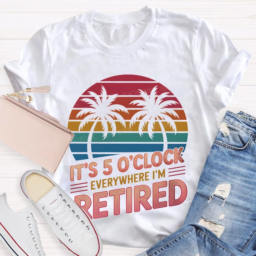 It's 5 O'clock Everywhere I'm Retired Pattern  Teacher T-shirt