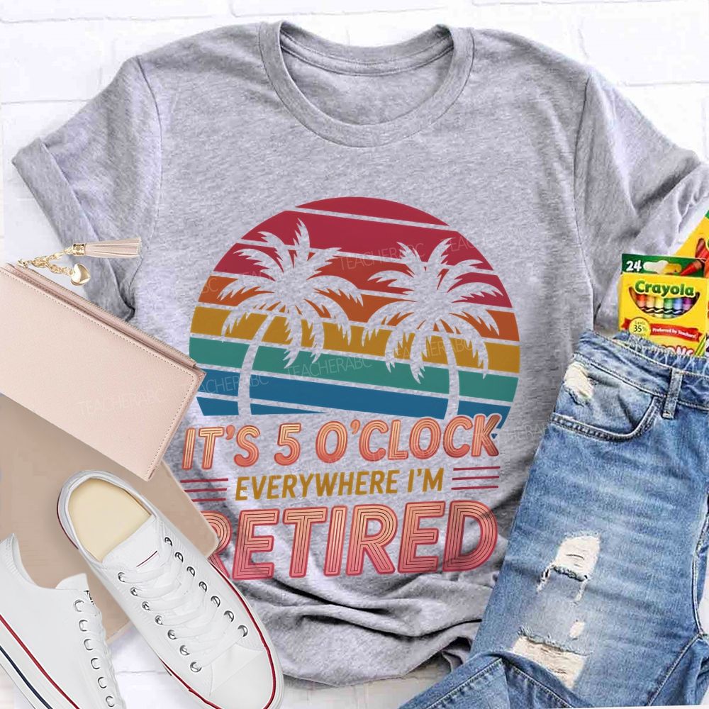 It's 5 O'clock Everywhere I'm Retired Pattern  Teacher T-shirt