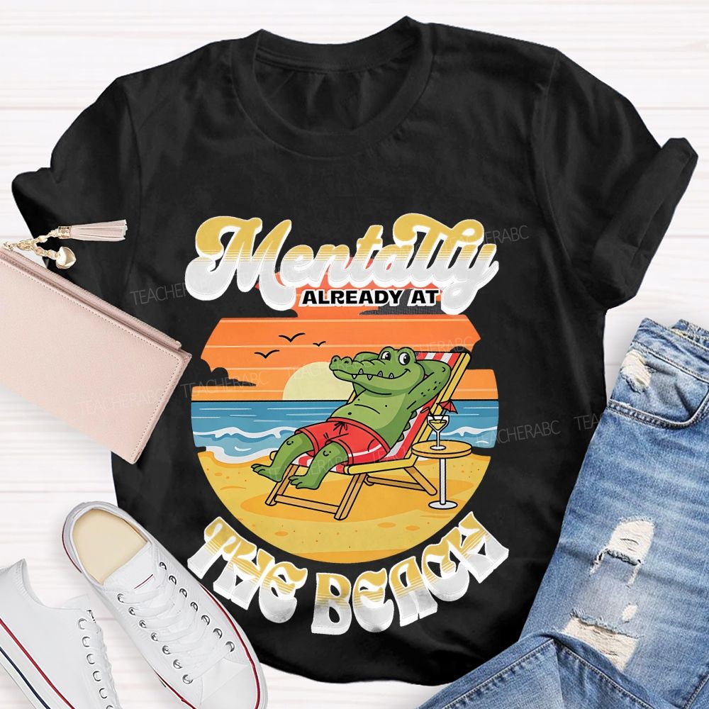 Mentally Already At The Beach  Teacher T-shirt