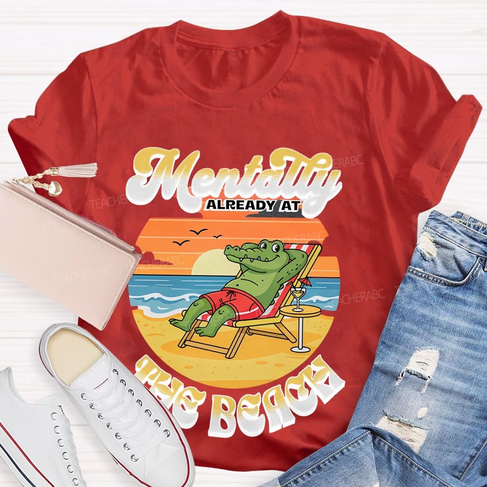 Mentally Already At The Beach  Teacher T-shirt
