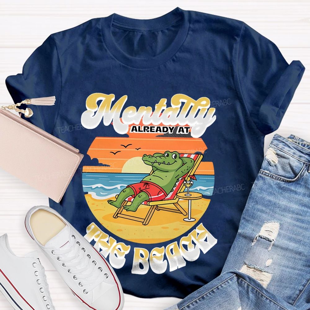 Mentally Already At The Beach  Teacher T-shirt