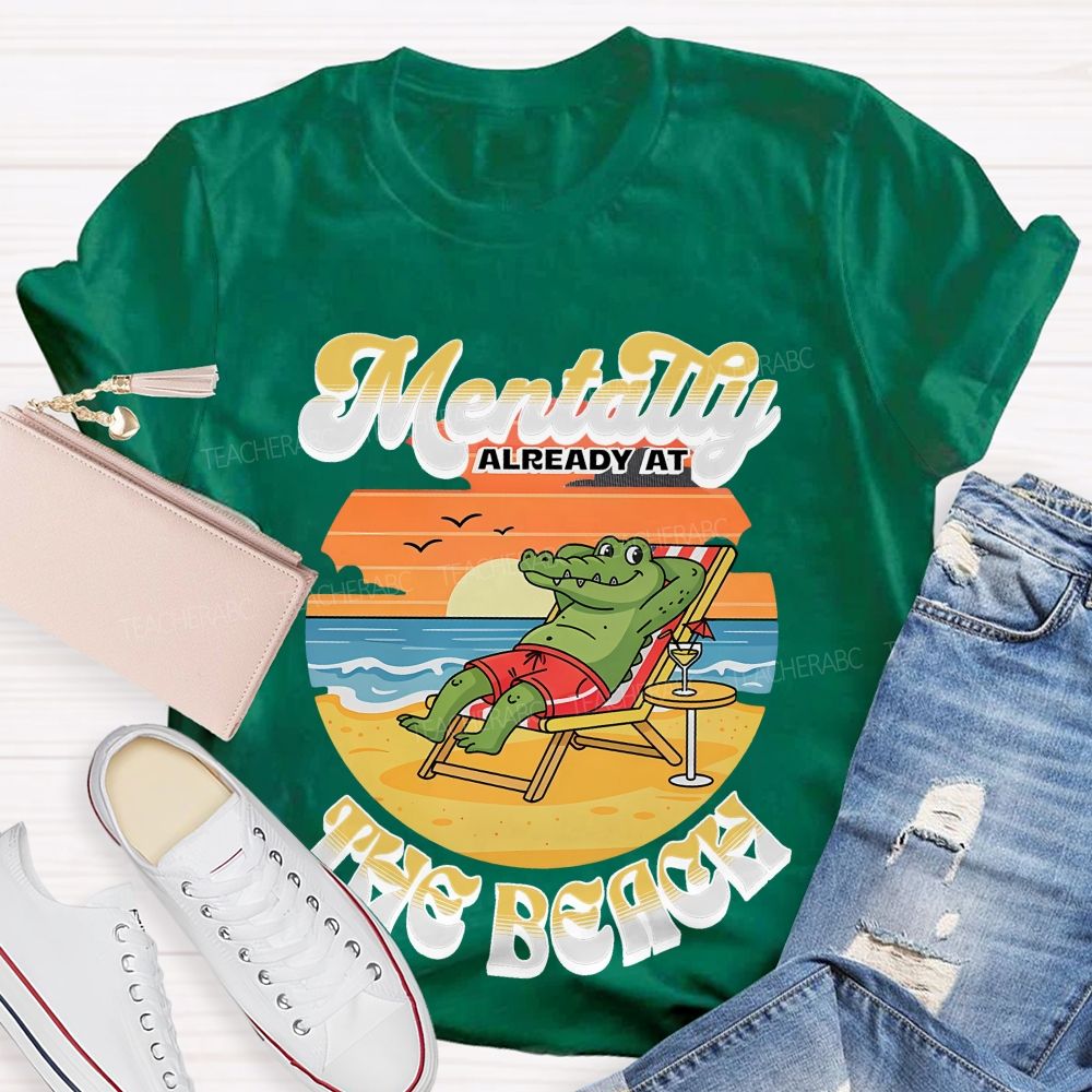 Mentally Already At The Beach  Teacher T-shirt