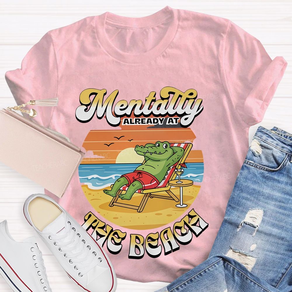 Mentally Already At The Beach  Teacher T-shirt