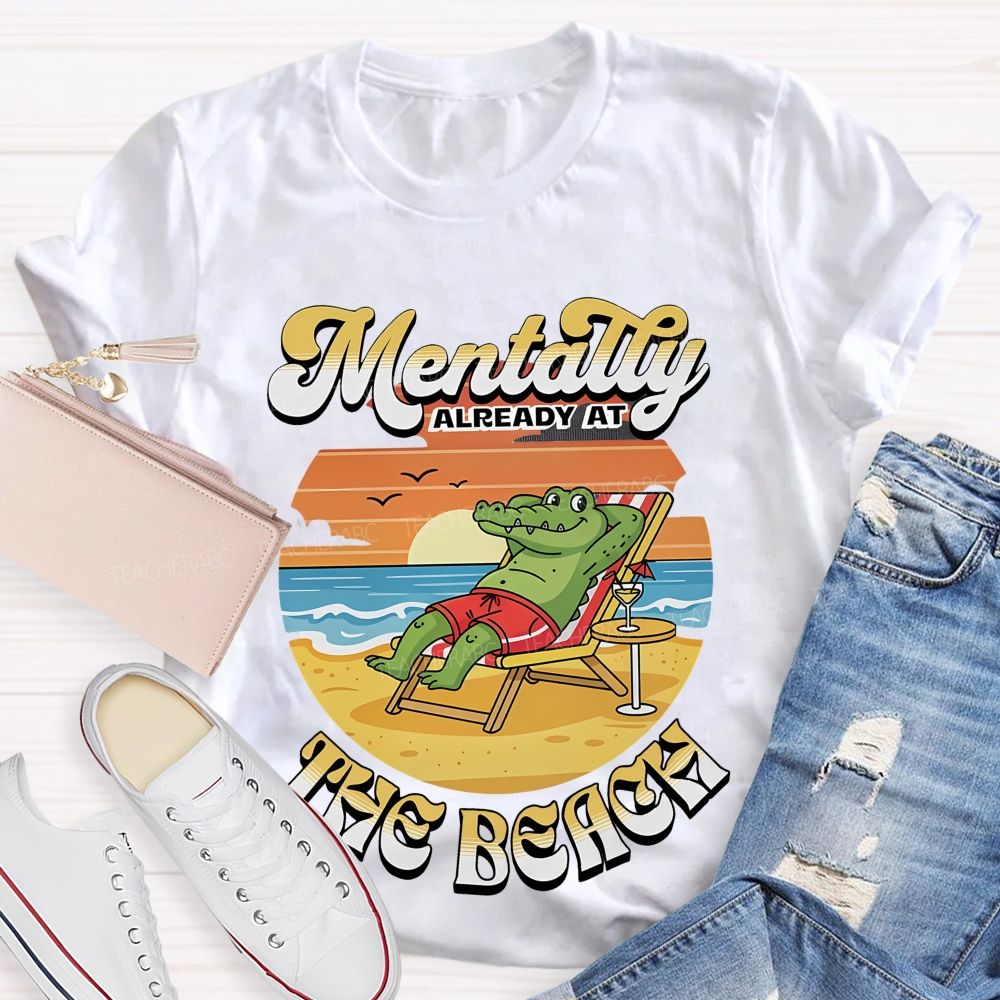 Mentally Already At The Beach  Teacher T-shirt
