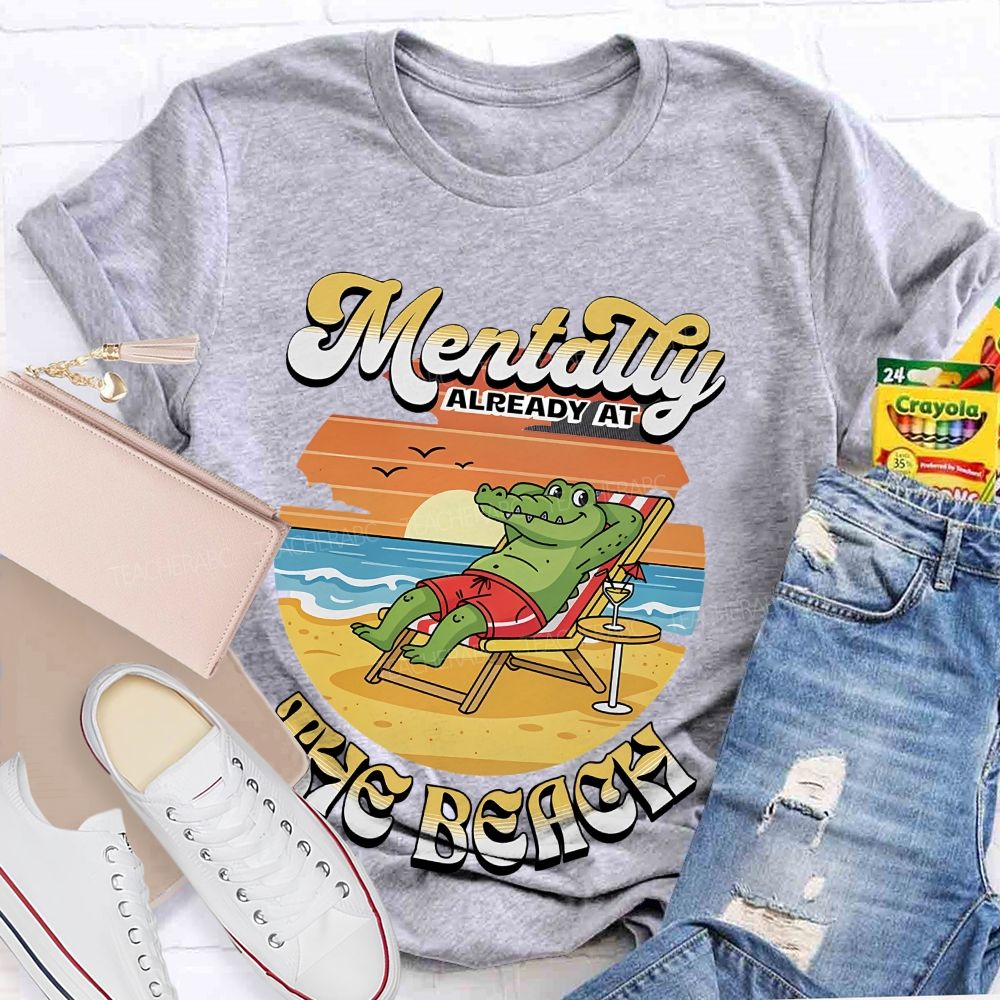Mentally Already At The Beach  Teacher T-shirt