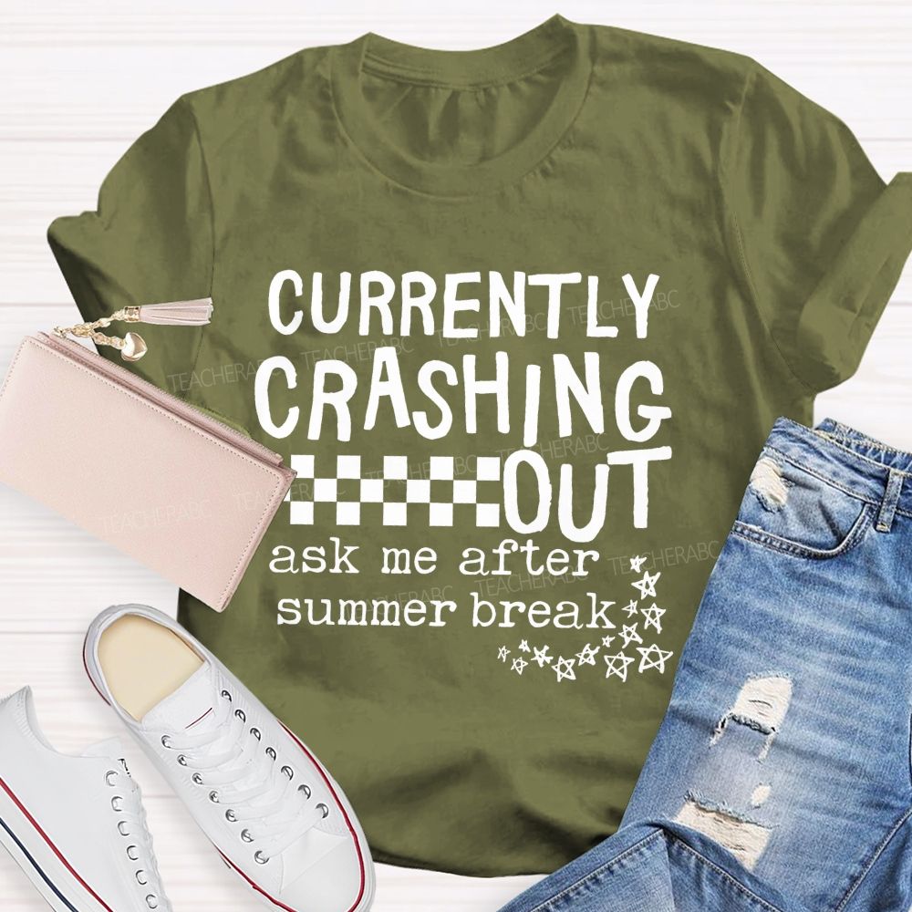 Currently Crashing Out Ask Me After Summer Break  Teacher T-shirt