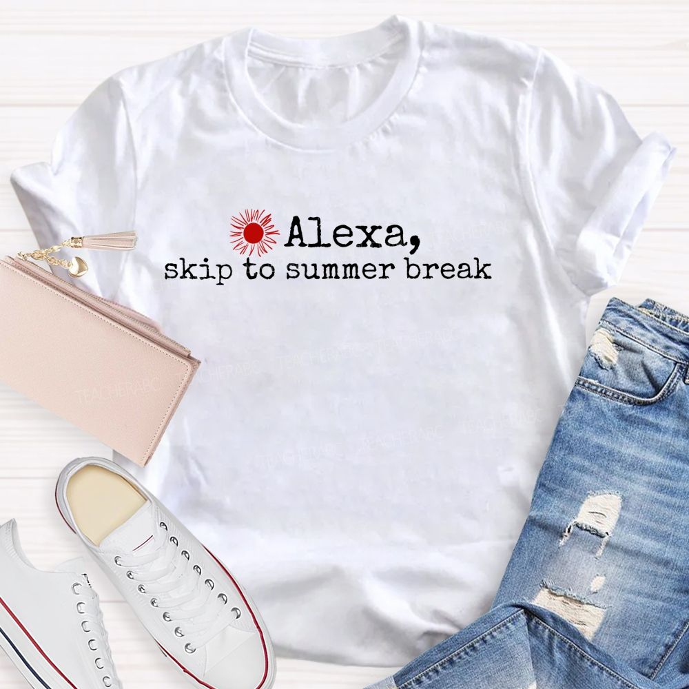 Alexa Skip To Summer Break  Teacher T-shirt