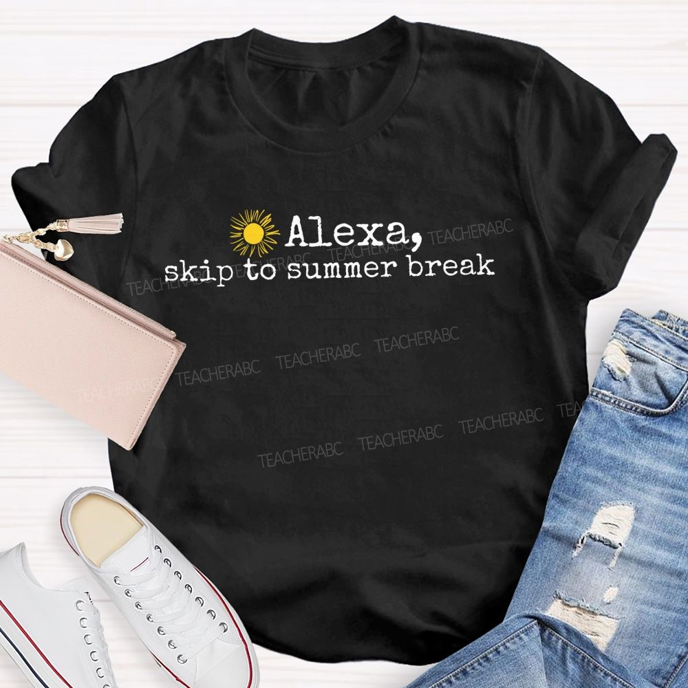 Alexa Skip To Summer Break  Teacher T-shirt