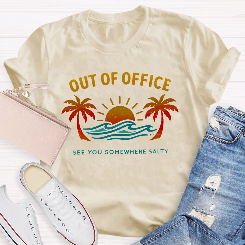 Out Of Office See You Somewhere Salty  Teacher T-shirt