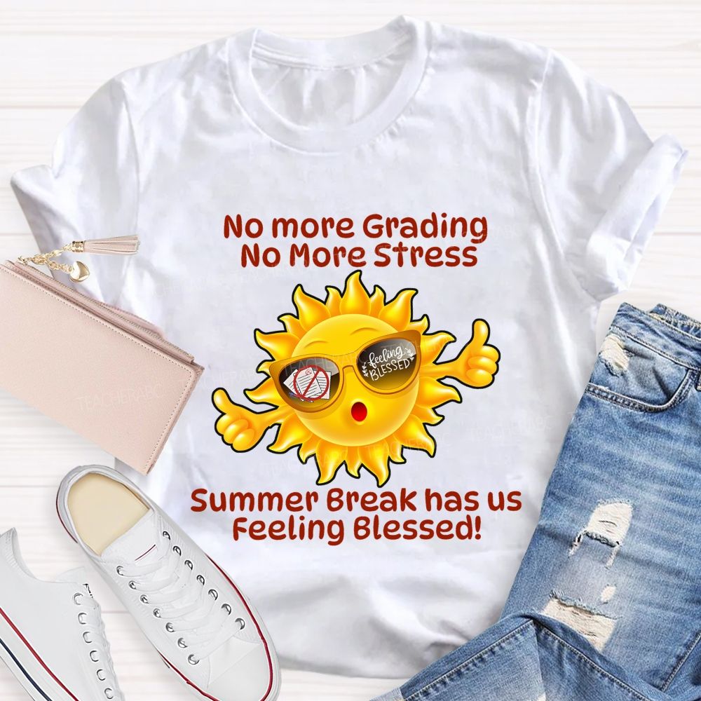 No More Grading No More Stress  Summer Break Has Us Feeling Blessed   Teacher T-shirt
