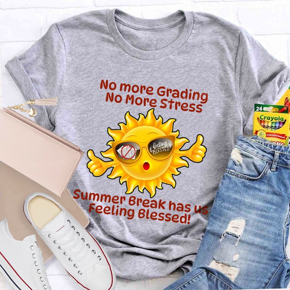 No More Grading No More Stress  Summer Break Has Us Feeling Blessed   Teacher T-shirt