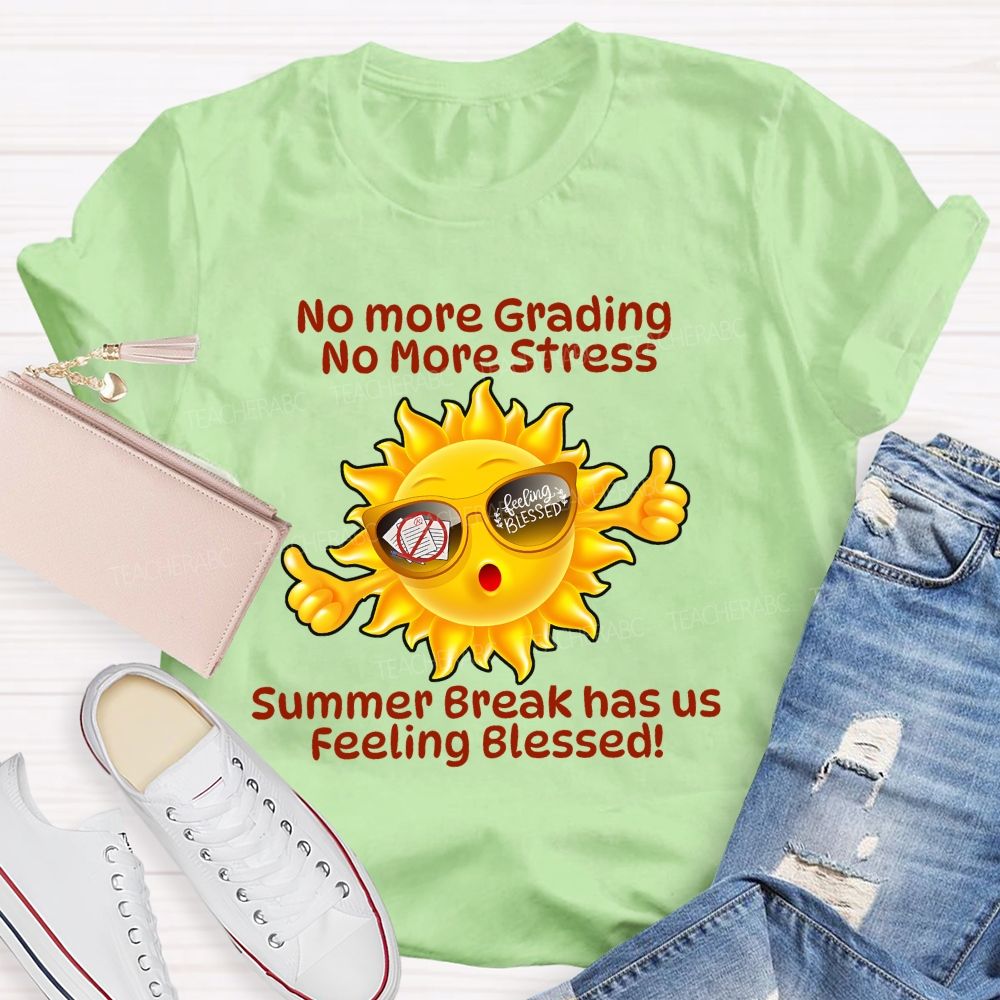 No More Grading No More Stress  Summer Break Has Us Feeling Blessed   Teacher T-shirt