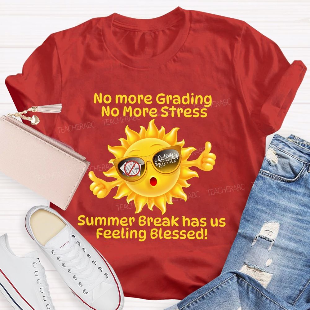 No More Grading No More Stress  Summer Break Has Us Feeling Blessed   Teacher T-shirt