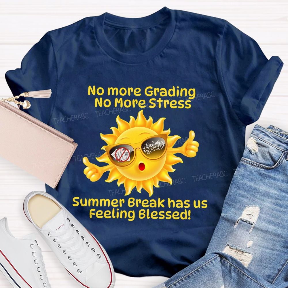 No More Grading No More Stress  Summer Break Has Us Feeling Blessed   Teacher T-shirt
