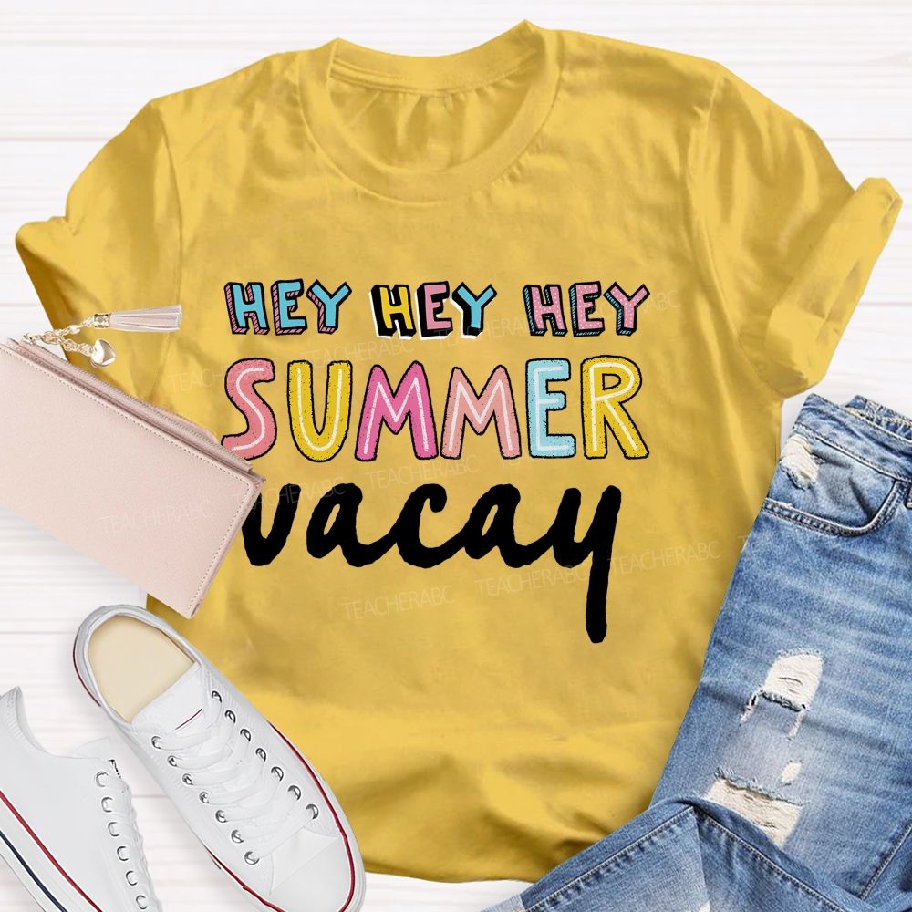 Hey Hey Hey Summer Vacay   Teacher T-shirt
