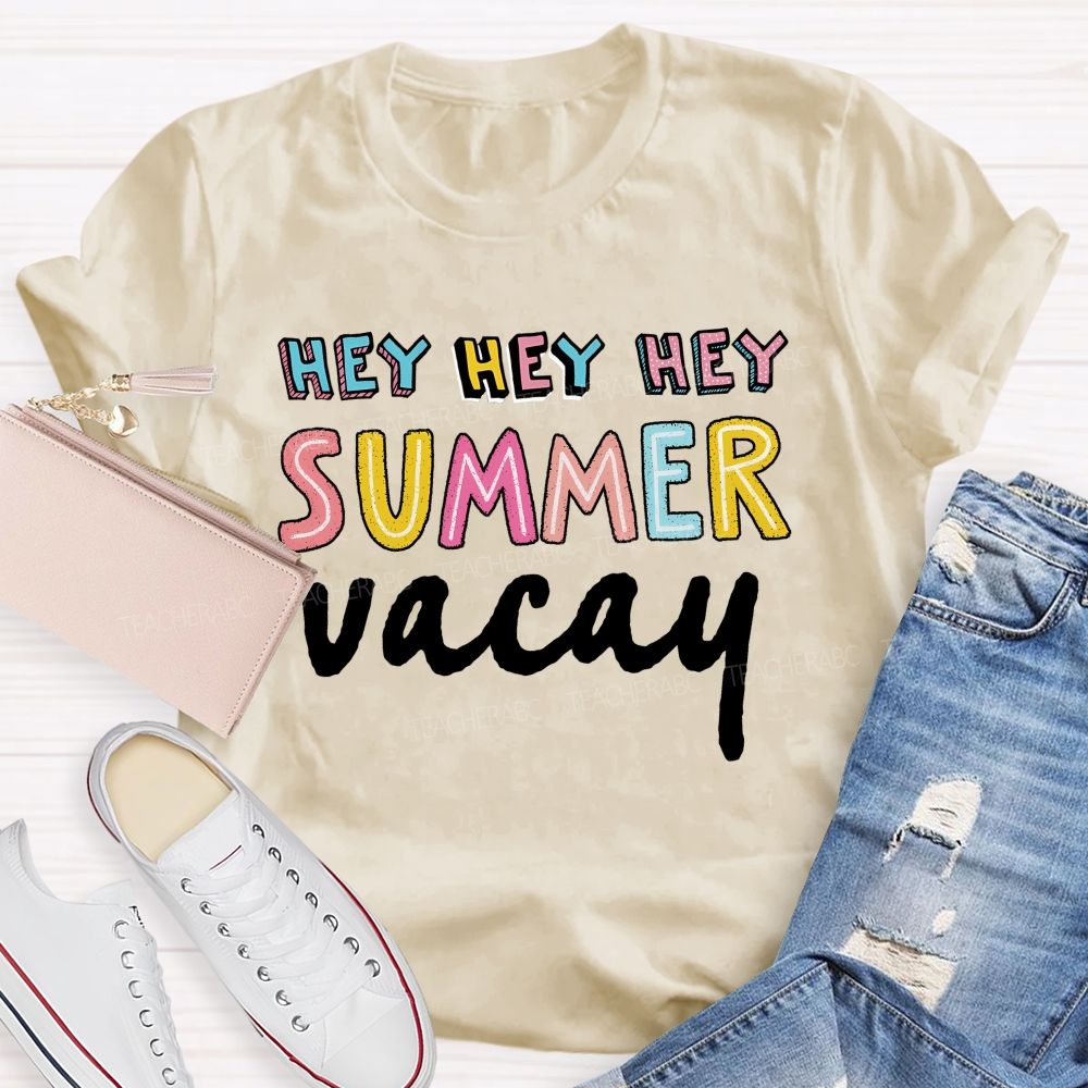 Hey Hey Hey Summer Vacay   Teacher T-shirt