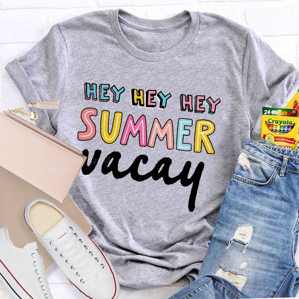 Hey Hey Hey Summer Vacay   Teacher T-shirt