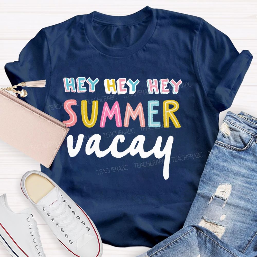 Hey Hey Hey Summer Vacay   Teacher T-shirt