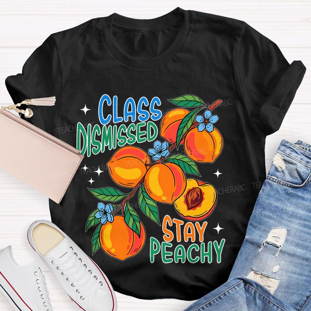 Class Dismissed Stay Peachy   Teacher T-shirt
