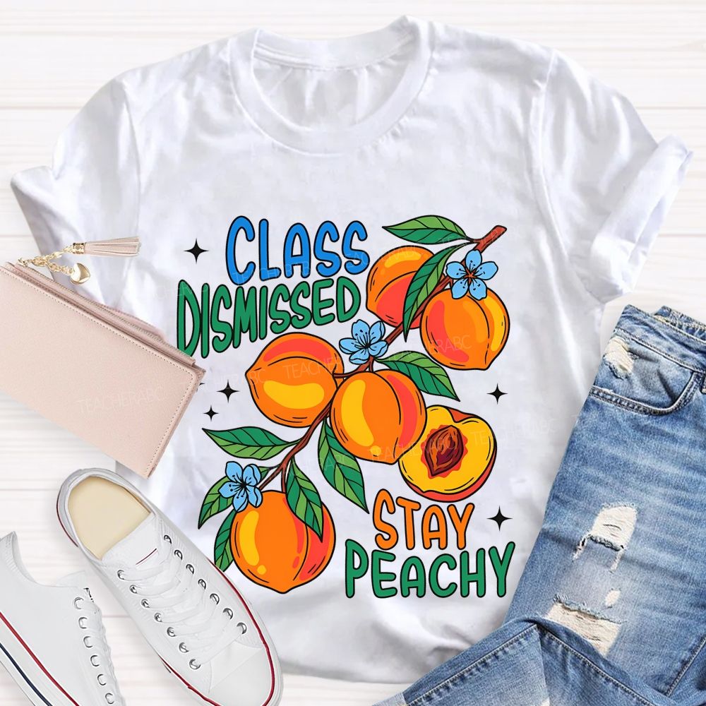 Class Dismissed Stay Peachy   Teacher T-shirt