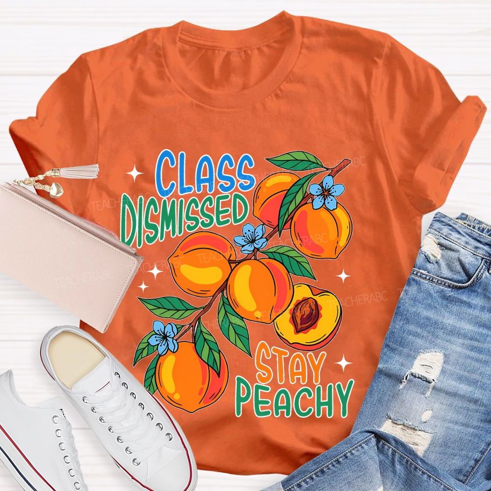 Class Dismissed Stay Peachy   Teacher T-shirt