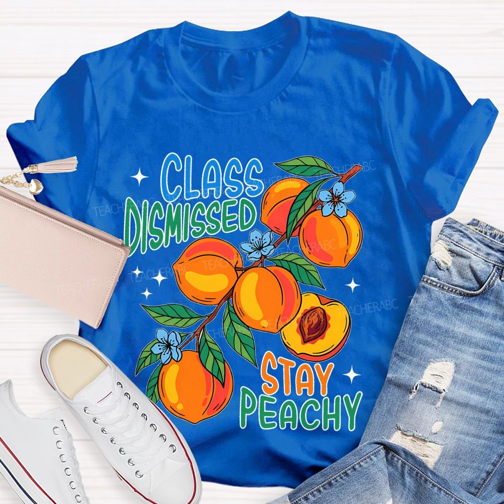 Class Dismissed Stay Peachy   Teacher T-shirt