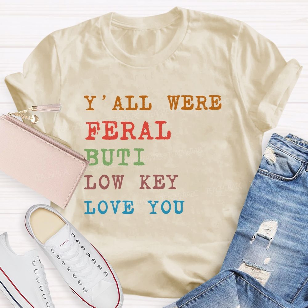 Y'all Were Feral But I Low Key Love You  Colorful Letters  Teacher T-shirt