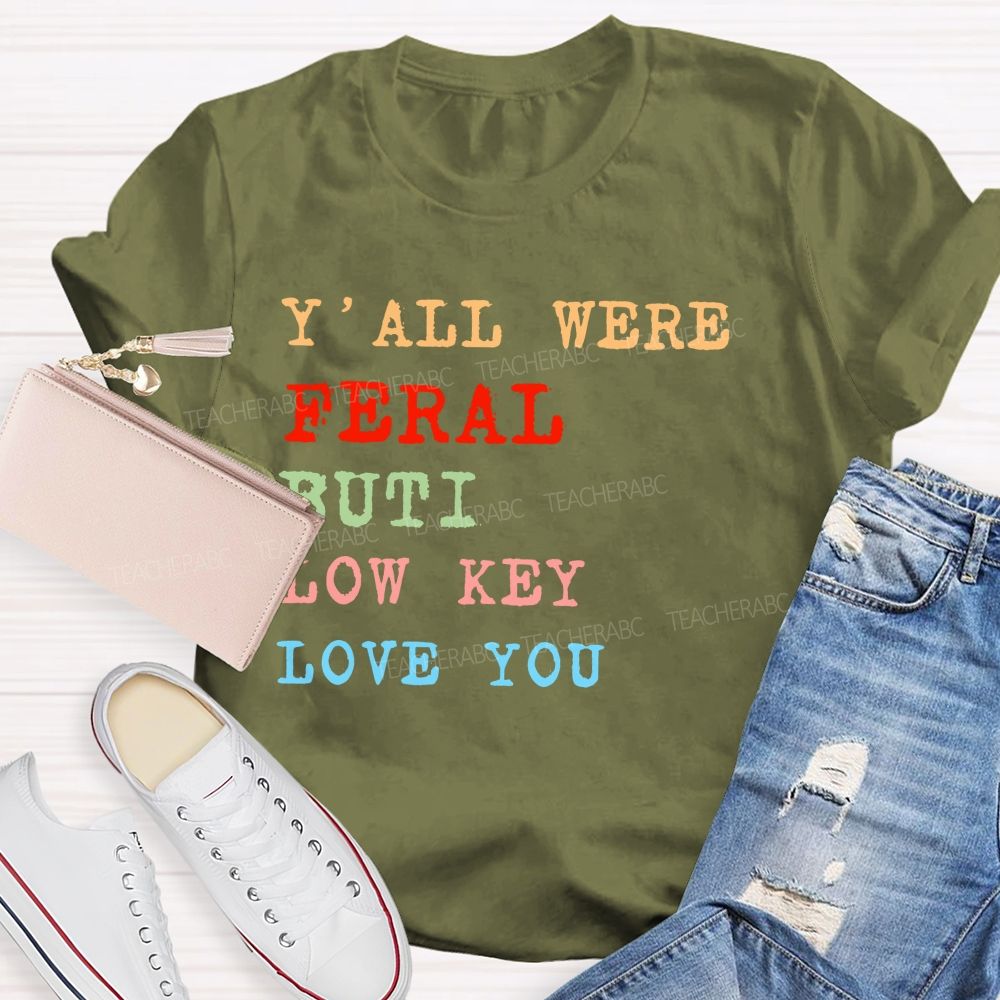 Y'all Were Feral But I Low Key Love You  Colorful Letters  Teacher T-shirt